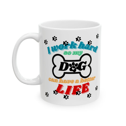 "I Work Hard So My Dog Can Have a Better Life" Coffee Mug | 11 oz & 15 oz