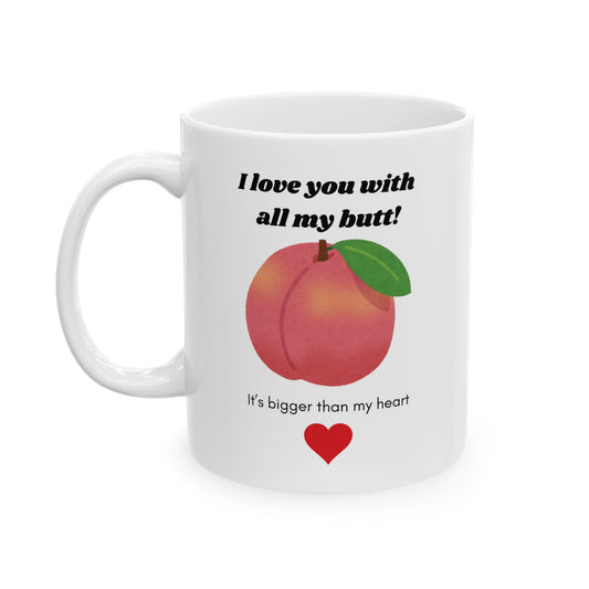 "I Love You With All My Butt" Funny Coffee Mug | 11 oz & 15 oz