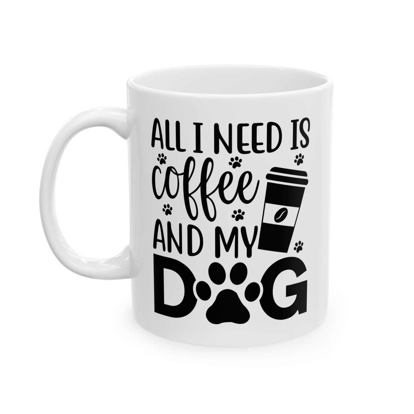 “All I Need Is Coffee and My Dog” Mug – 11oz & 15oz