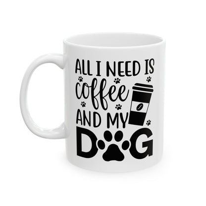 “All I Need Is Coffee and My Dog” Mug – 11oz & 15oz