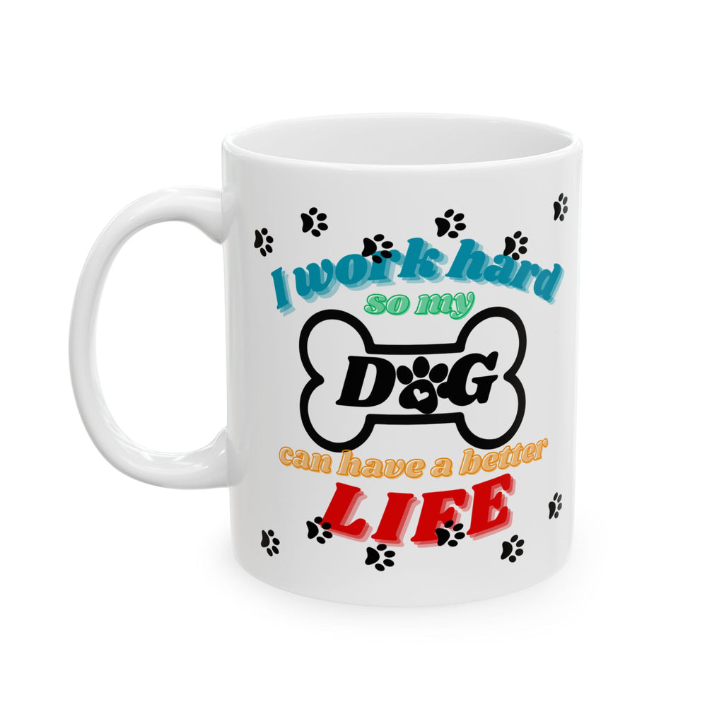 "I Work Hard So My Dog Can Have a Better Life" Coffee Mug | 11 oz & 15 oz