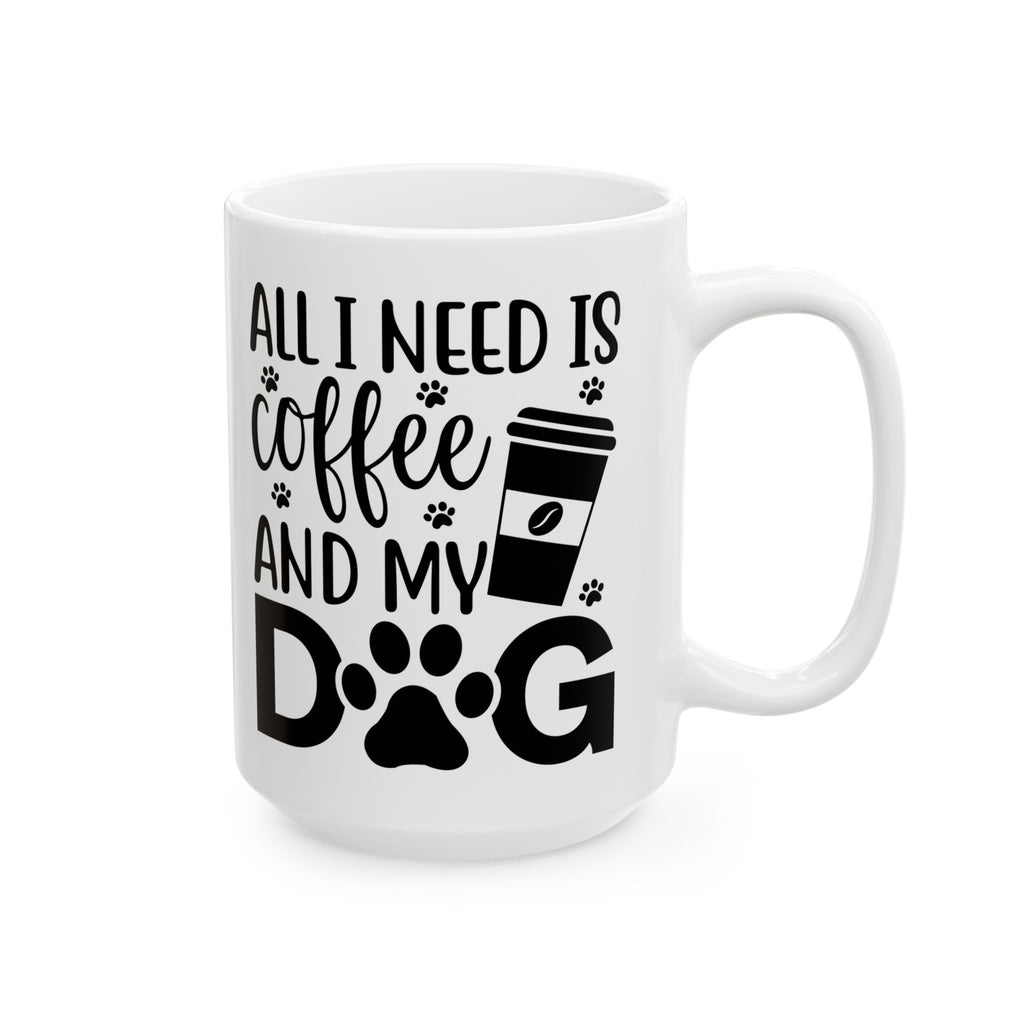 “All I Need Is Coffee and My Dog” Mug – 11oz & 15oz