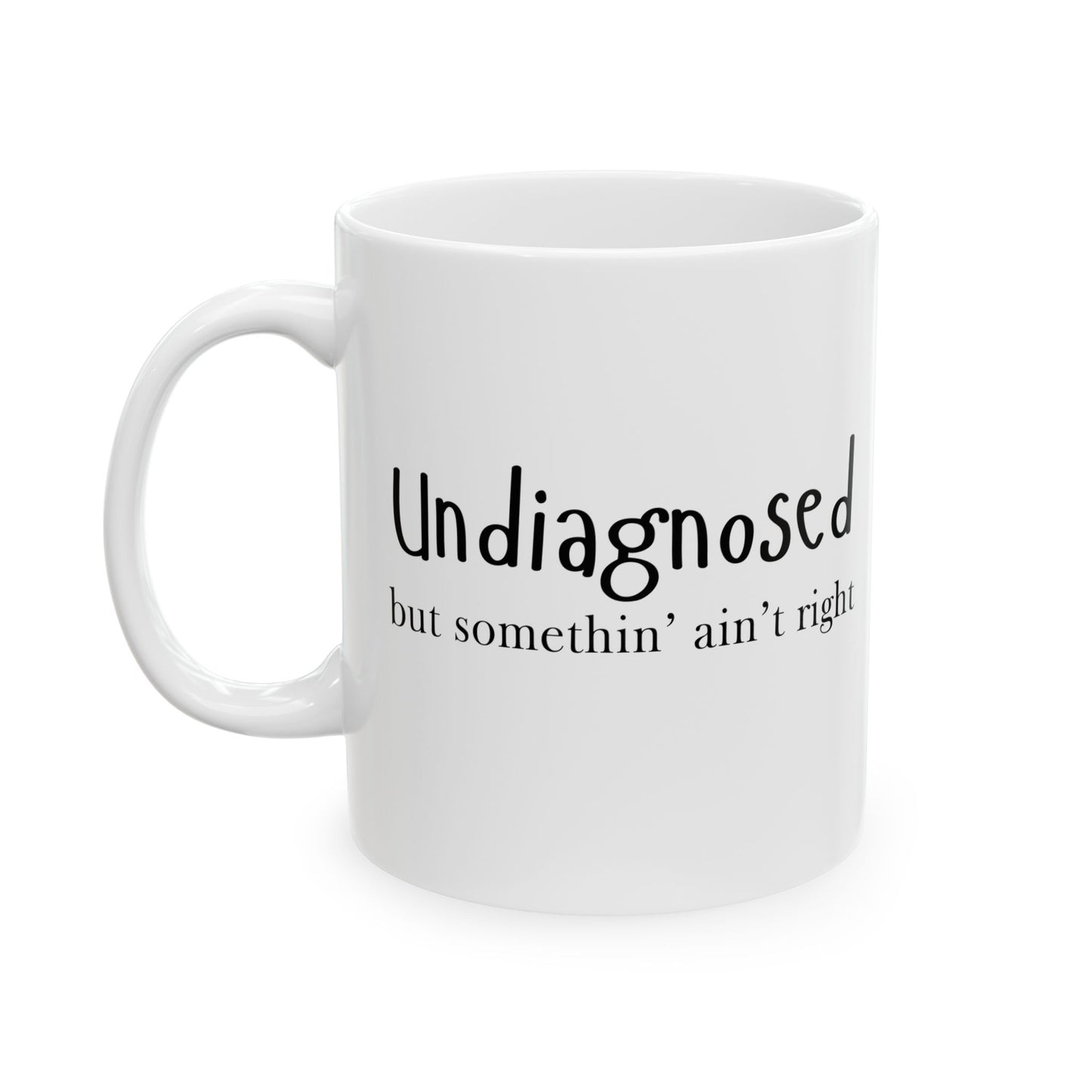 “Undiagnosed but Somethin’ Ain’t Right” Funny Mug – 11oz & 15oz