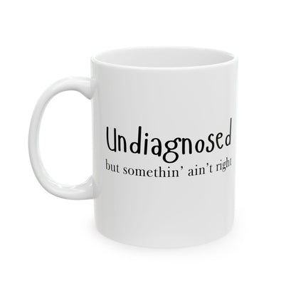 “Undiagnosed but Somethin’ Ain’t Right” Funny Mug – 11oz & 15oz