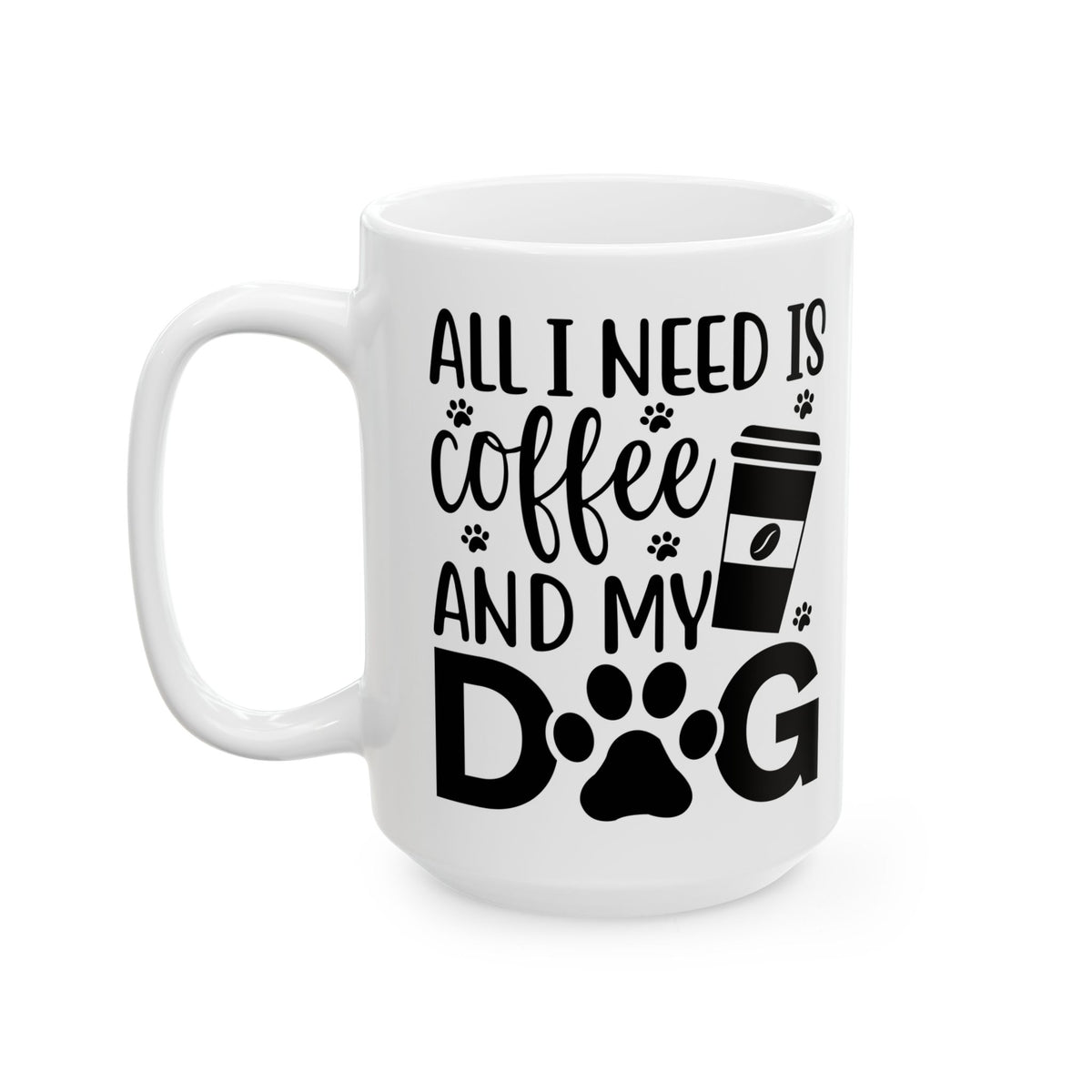 “All I Need Is Coffee and My Dog” Mug – 11oz & 15oz