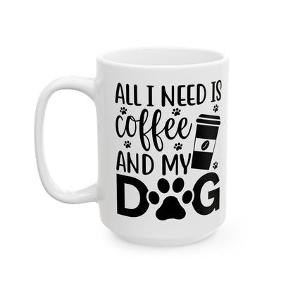 “All I Need Is Coffee and My Dog” Mug – 11oz & 15oz