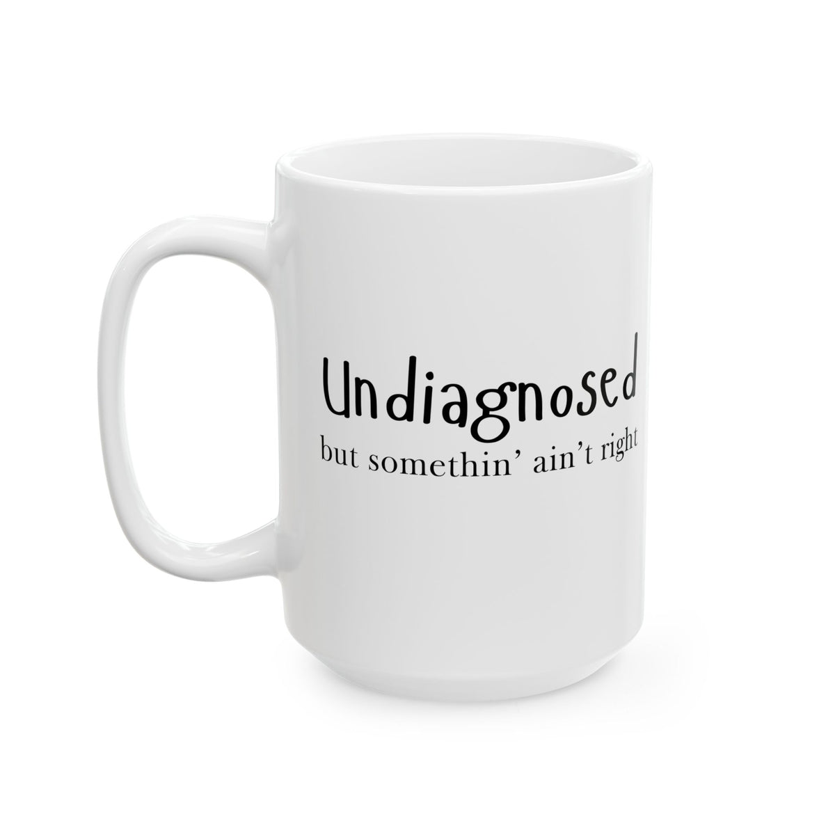 “Undiagnosed but Somethin’ Ain’t Right” Funny Mug – 11oz & 15oz