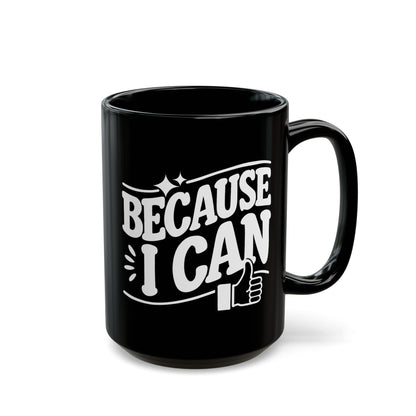 Because I Can- Coffee Mug | 11 oz & 15 oz