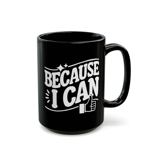 Because I Can- Coffee Mug | 11 oz & 15 oz