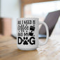 “All I Need Is Coffee and My Dog” Mug – 11oz & 15oz