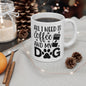 “All I Need Is Coffee and My Dog” Mug – 11oz & 15oz