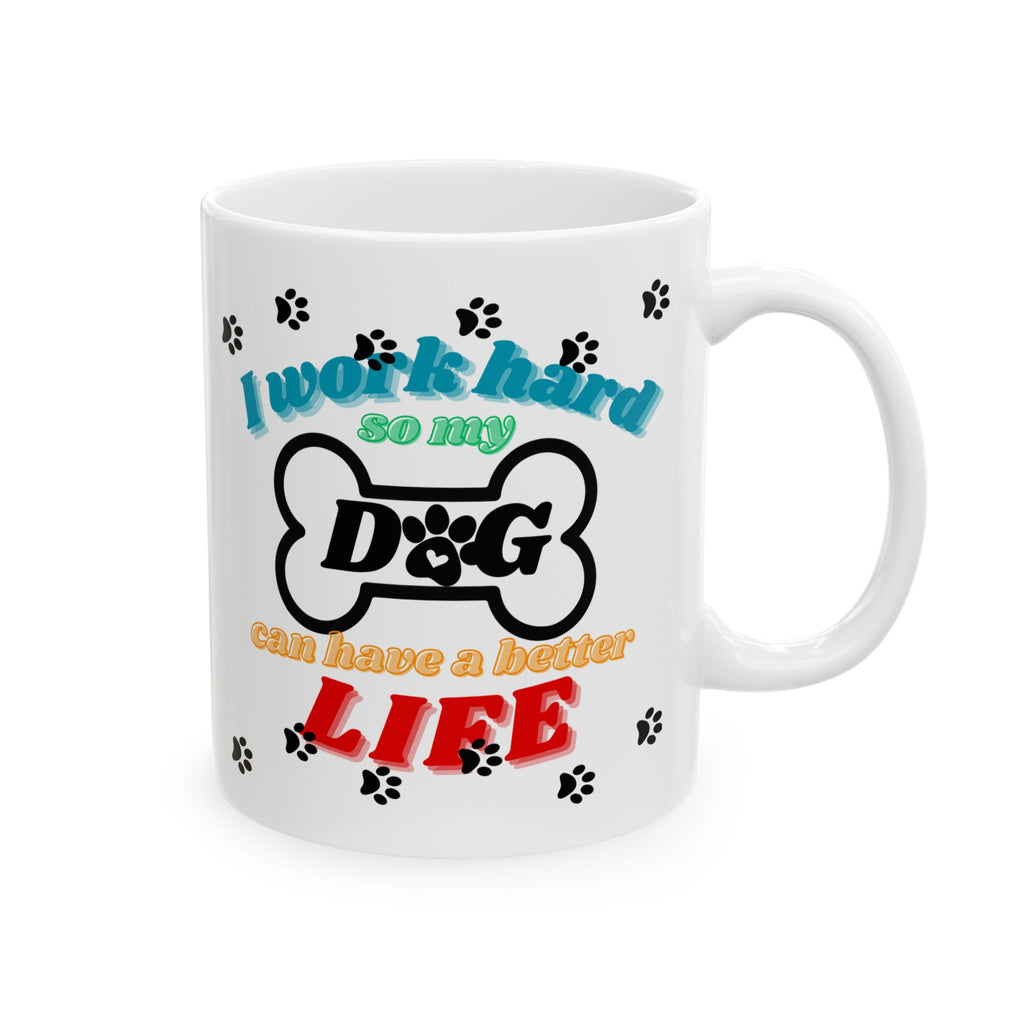"I Work Hard So My Dog Can Have a Better Life" Coffee Mug | 11 oz & 15 oz