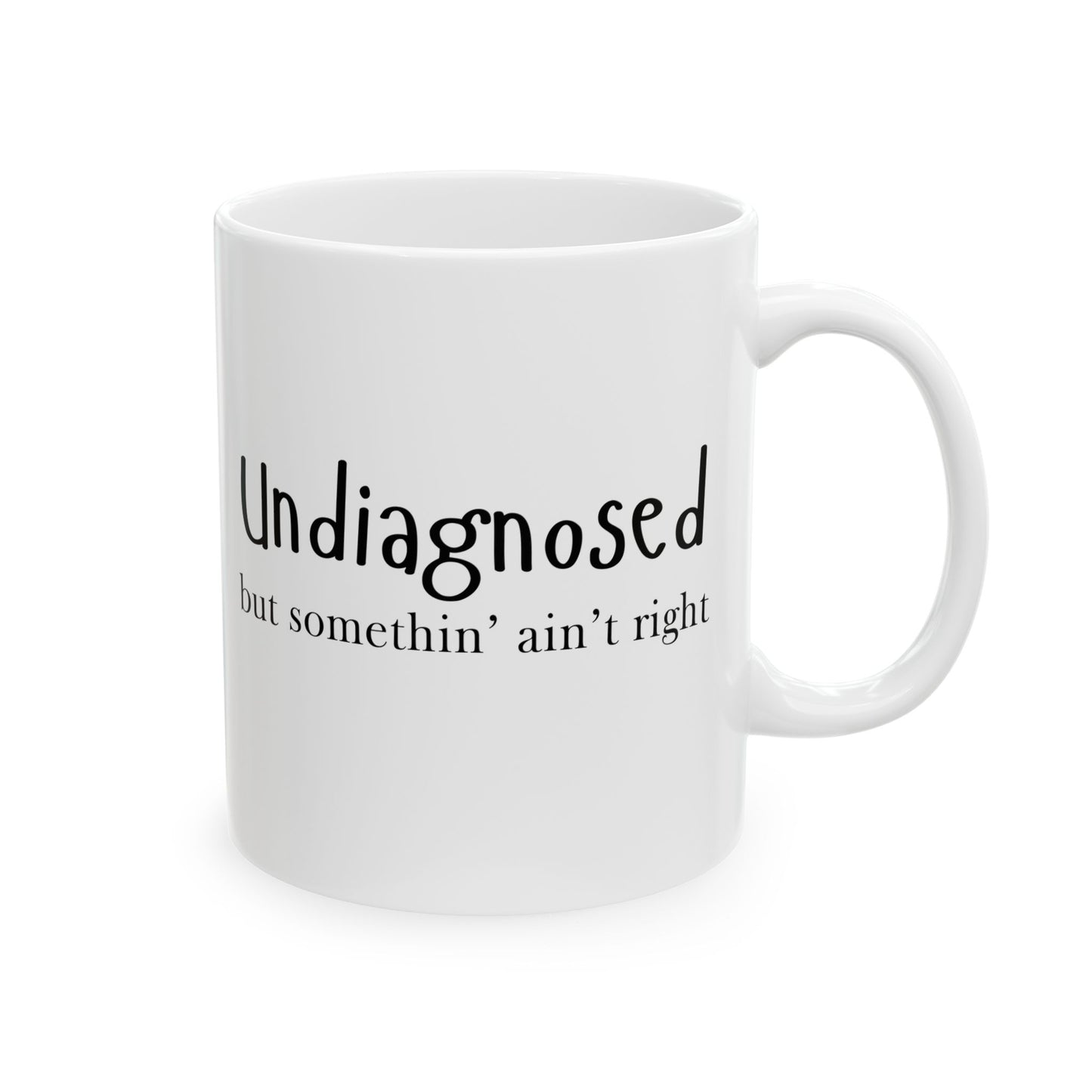 “Undiagnosed but Somethin’ Ain’t Right” Funny Mug – 11oz & 15oz