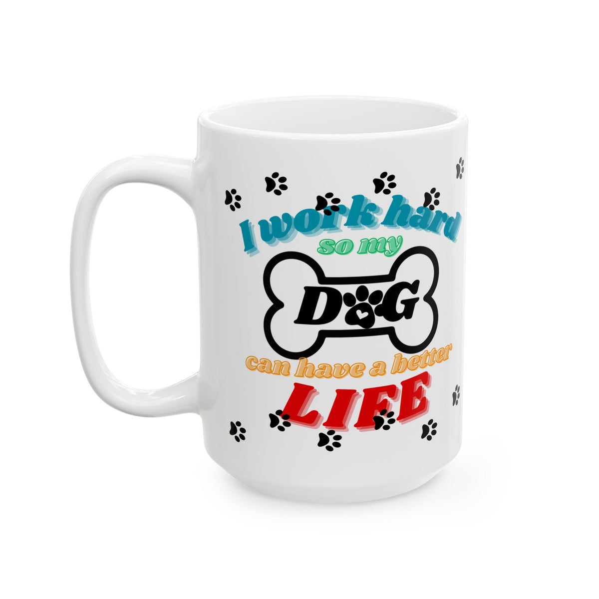 "I Work Hard So My Dog Can Have a Better Life" Coffee Mug | 11 oz & 15 oz