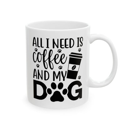 “All I Need Is Coffee and My Dog” Mug – 11oz & 15oz