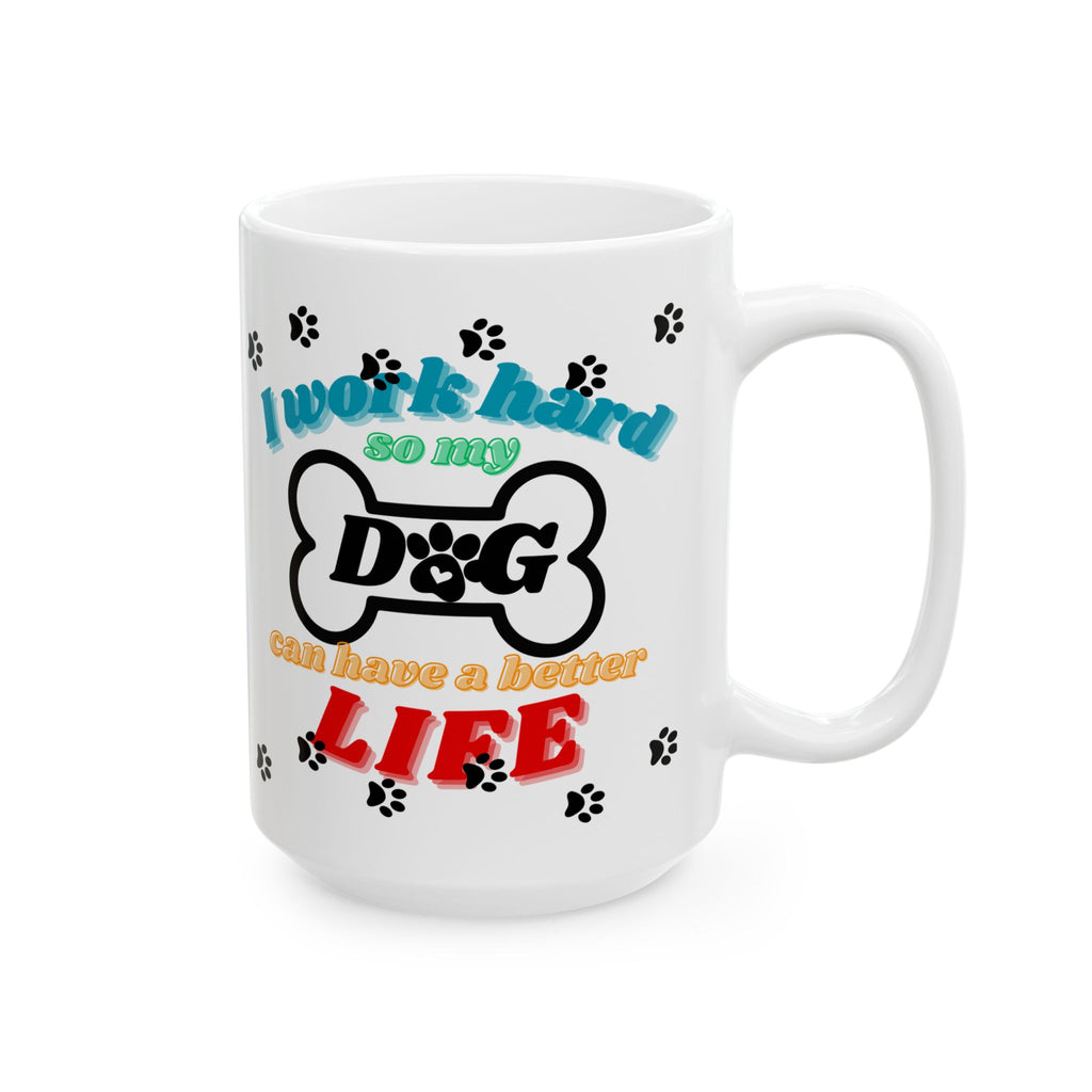 "I Work Hard So My Dog Can Have a Better Life" Coffee Mug | 11 oz & 15 oz