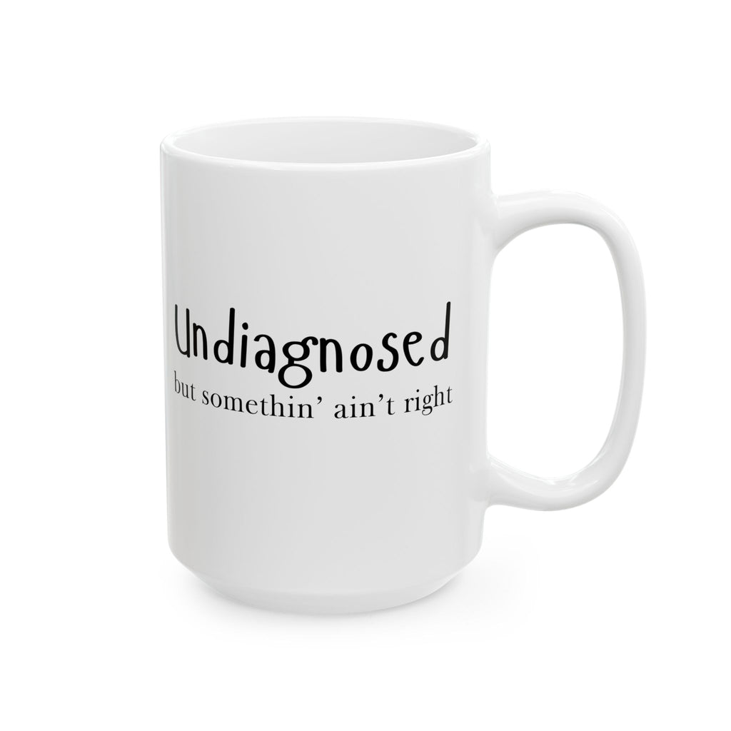 “Undiagnosed but Somethin’ Ain’t Right” Funny Mug – 11oz & 15oz