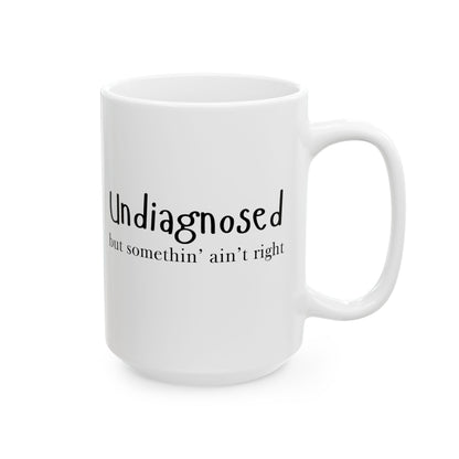 “Undiagnosed but Somethin’ Ain’t Right” Funny Mug – 11oz & 15oz