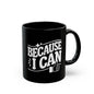 Because I Can- Coffee Mug | 11 oz & 15 oz